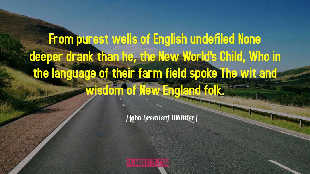 John Greenleaf Whittier Quotes: From purest wells of English