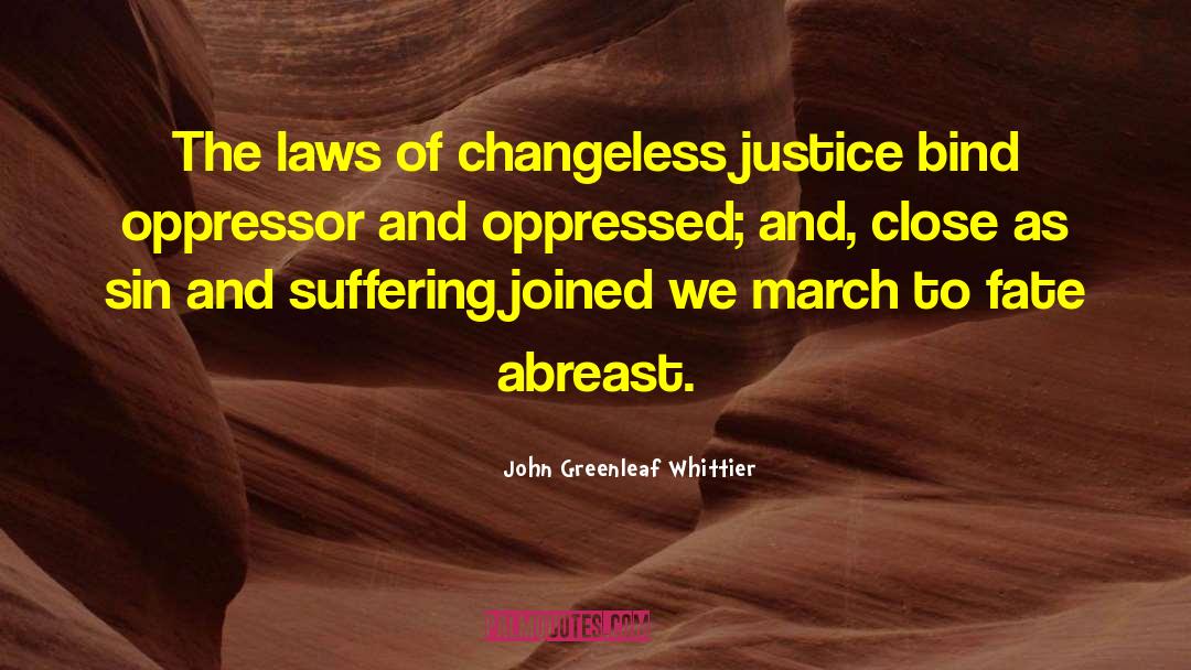 John Greenleaf Whittier Quotes: The laws of changeless justice