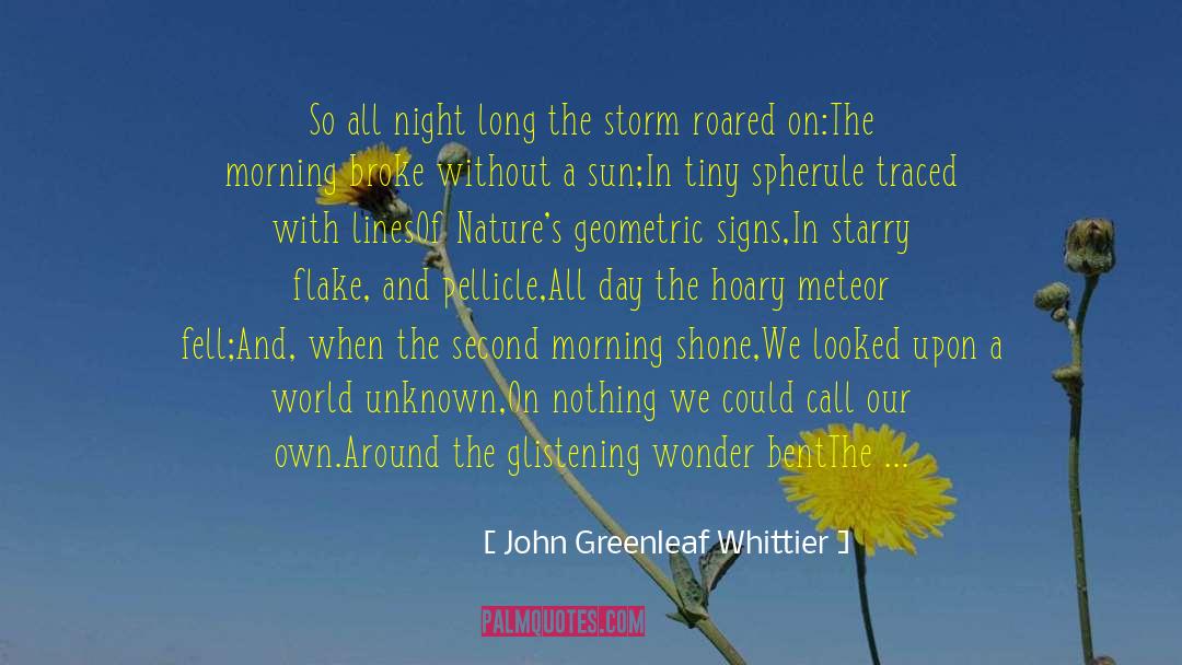 John Greenleaf Whittier Quotes: So all night long the