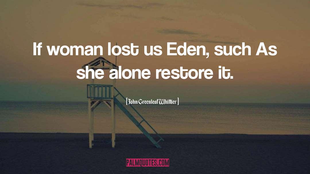 John Greenleaf Whittier Quotes: If woman lost us Eden,