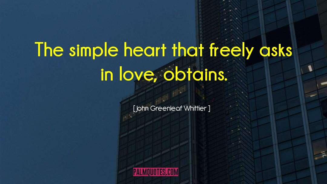 John Greenleaf Whittier Quotes: The simple heart that freely