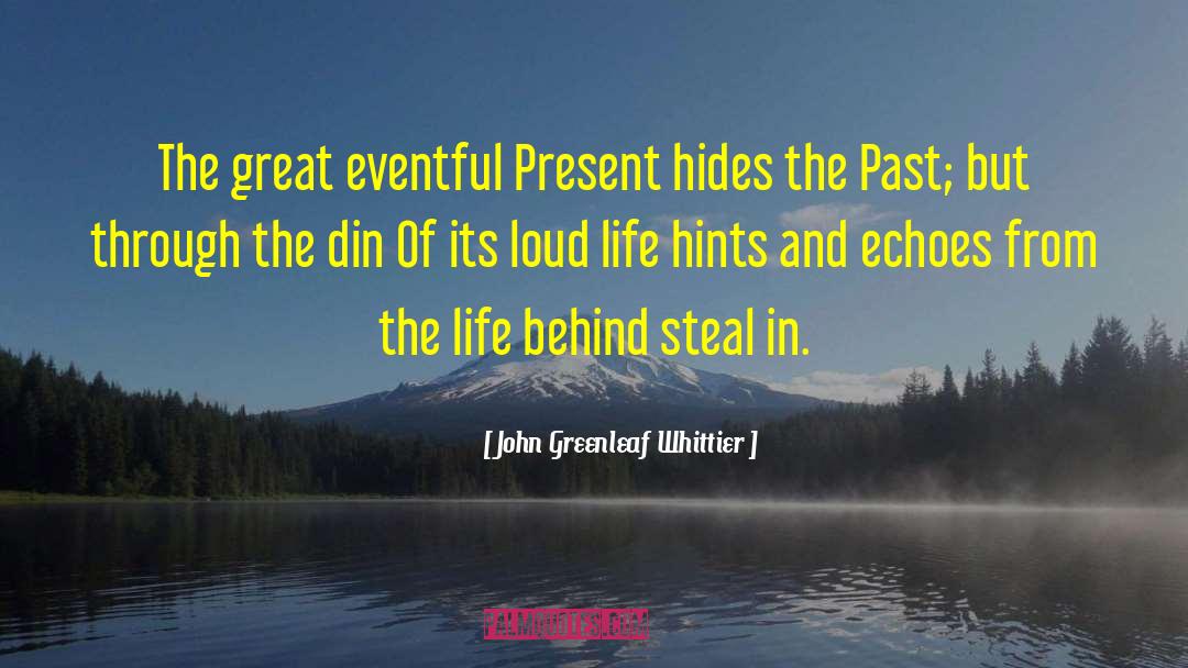 John Greenleaf Whittier Quotes: The great eventful Present hides