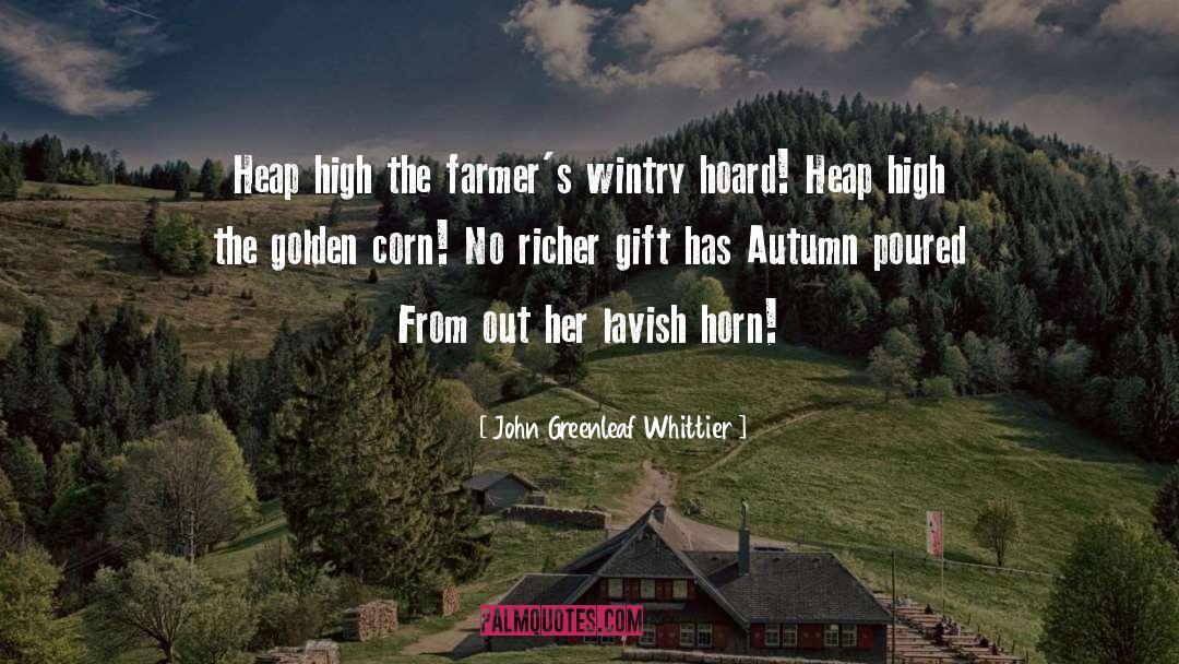 John Greenleaf Whittier Quotes: Heap high the farmer's wintry
