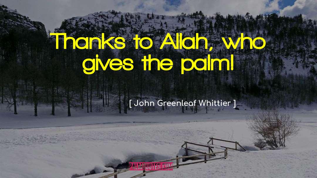 John Greenleaf Whittier Quotes: Thanks to Allah, who gives