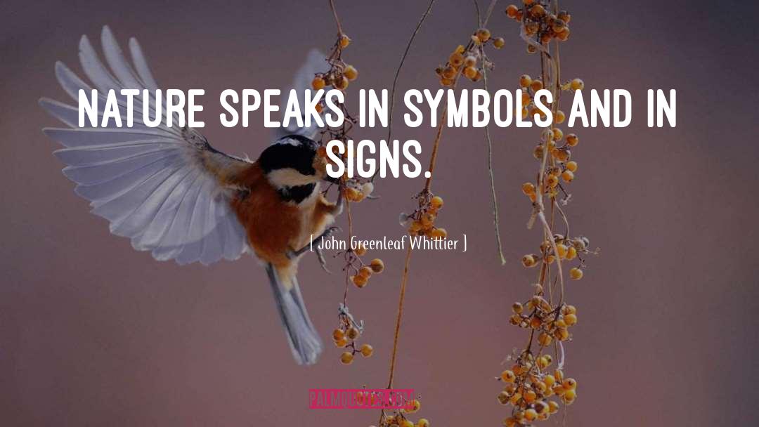 John Greenleaf Whittier Quotes: Nature speaks in symbols and