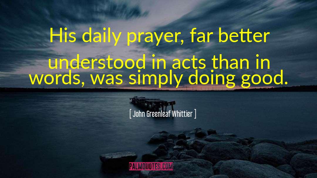John Greenleaf Whittier Quotes: His daily prayer, far better