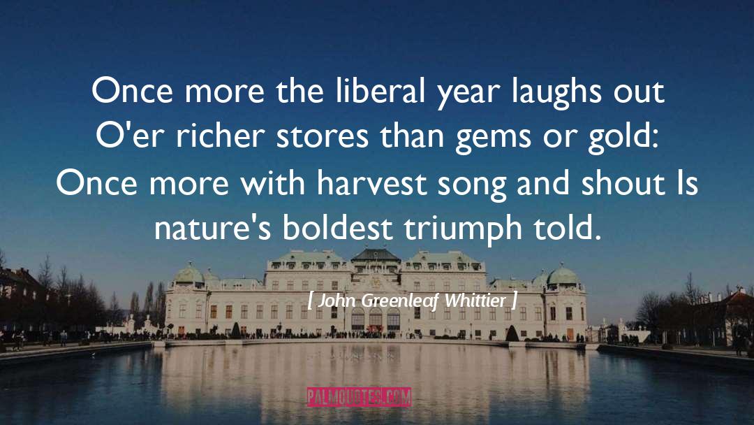 John Greenleaf Whittier Quotes: Once more the liberal year
