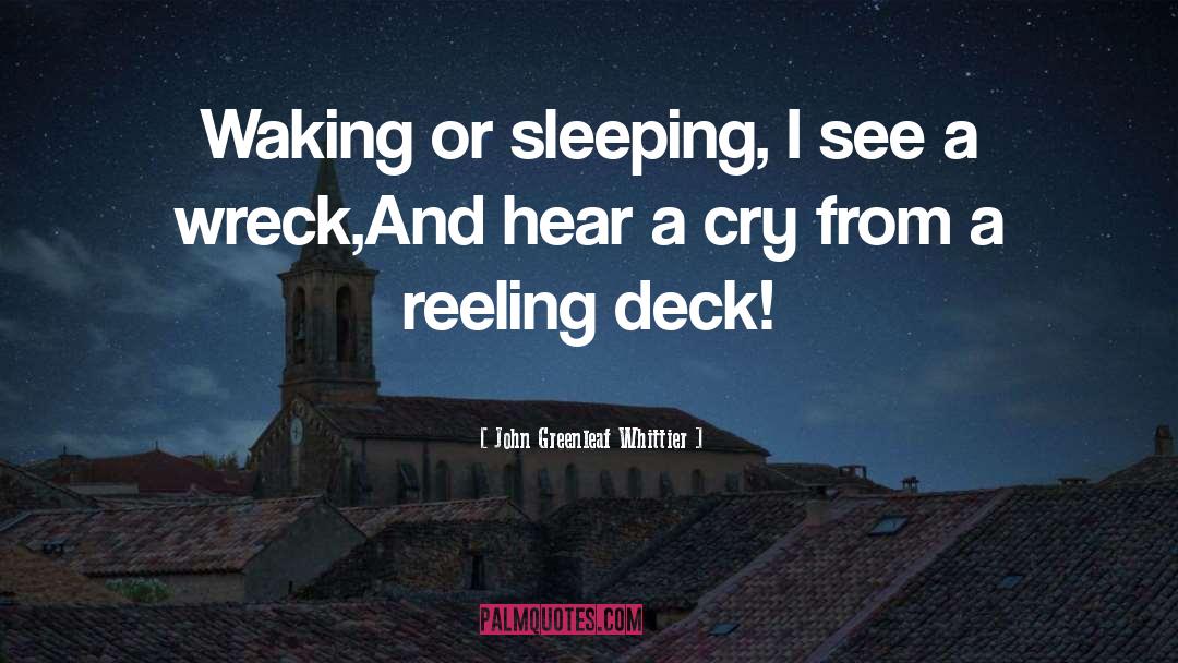 John Greenleaf Whittier Quotes: Waking or sleeping, I see