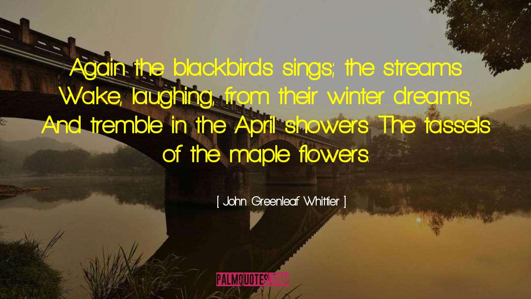 John Greenleaf Whittier Quotes: Again the blackbirds sings; the