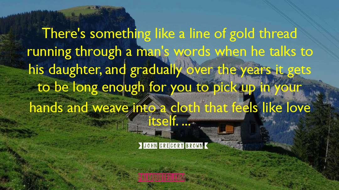 John Gregory Brown Quotes: There's something like a line