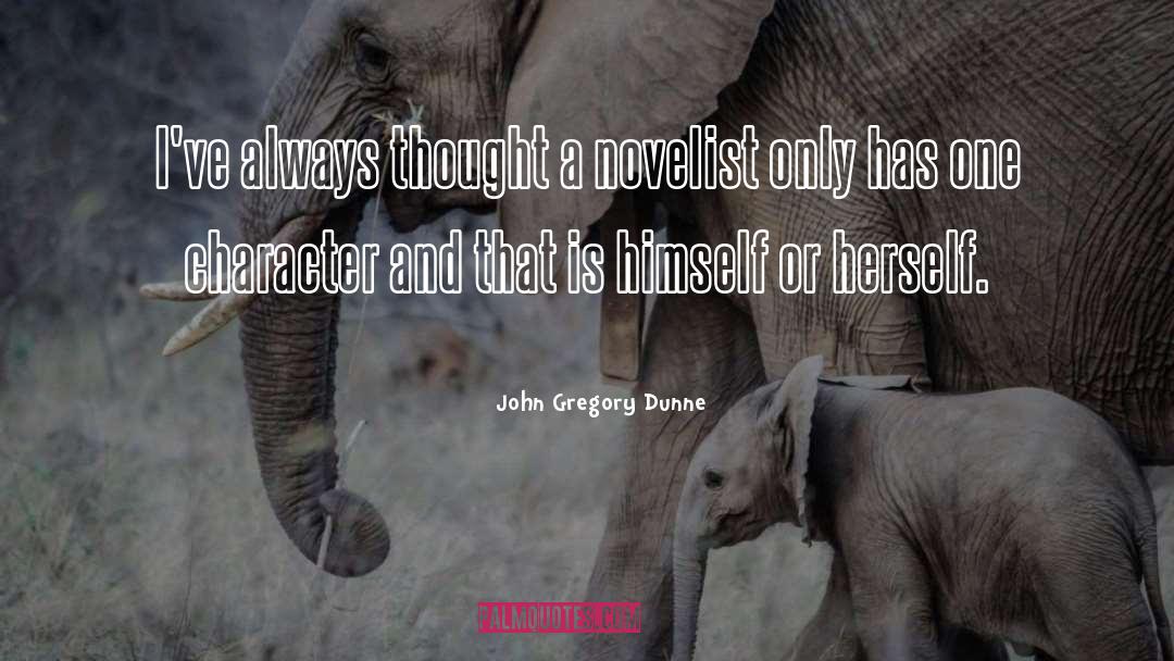 John Gregory Dunne Quotes: I've always thought a novelist