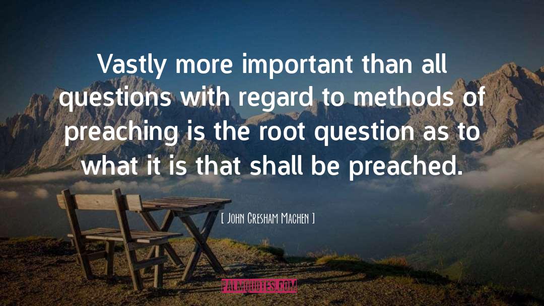 John Gresham Machen Quotes: Vastly more important than all
