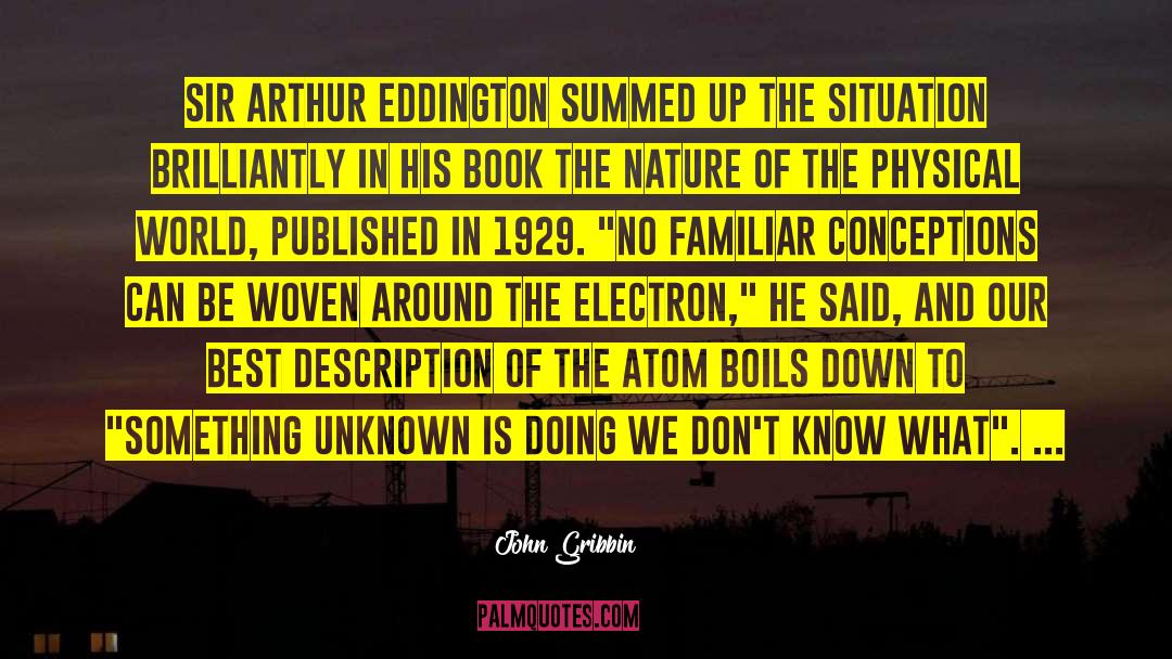 John Gribbin Quotes: Sir Arthur Eddington summed up