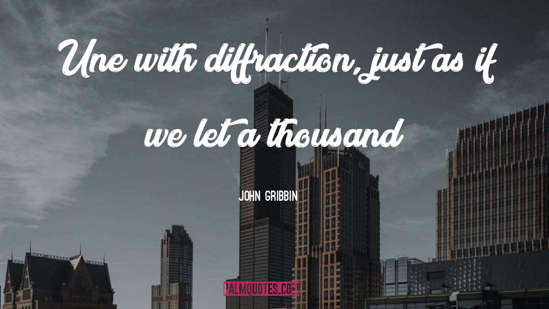 John Gribbin Quotes: Une with diffraction, just as