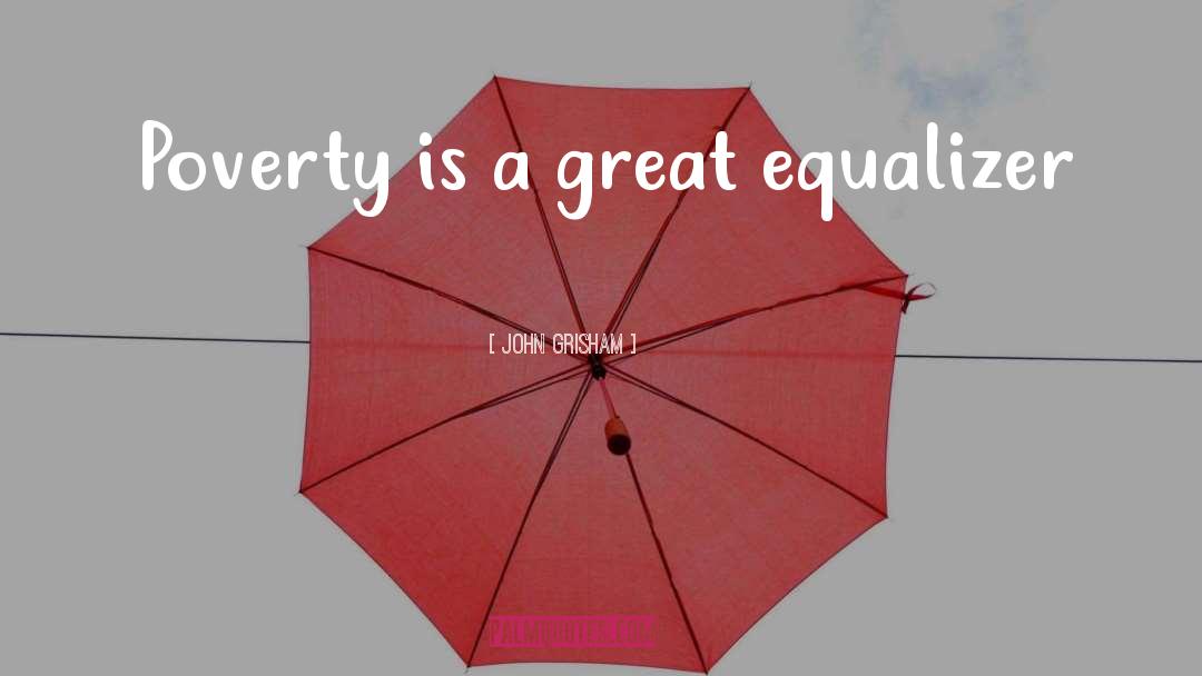 John Grisham Quotes: Poverty is a great equalizer