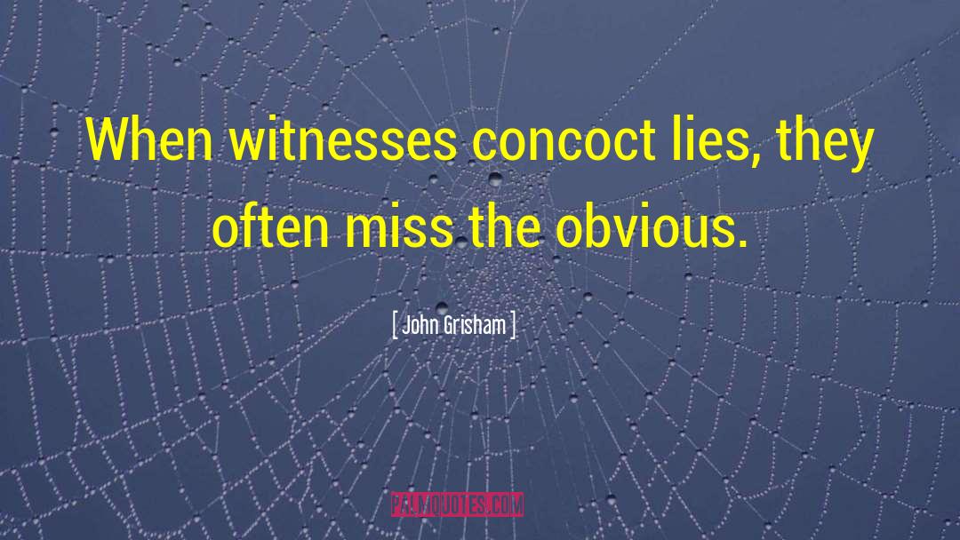 John Grisham Quotes: When witnesses concoct lies, they