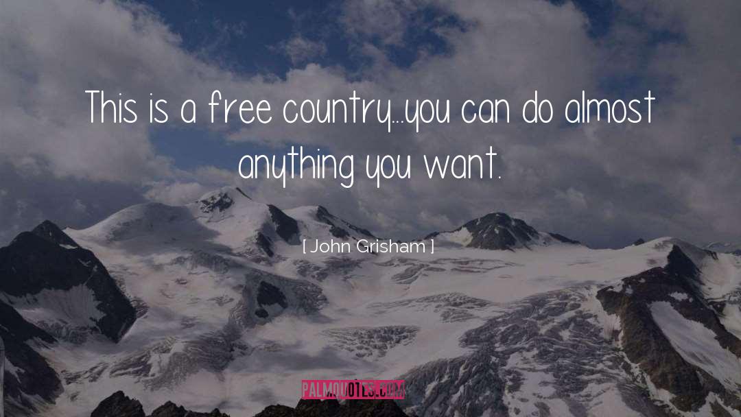 John Grisham Quotes: This is a free country...you