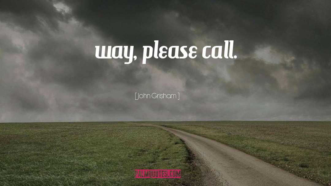 John Grisham Quotes: way, please call.