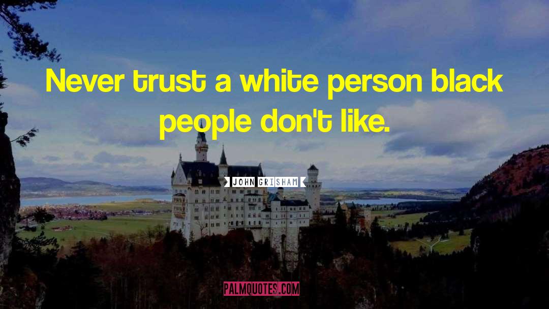 John Grisham Quotes: Never trust a white person