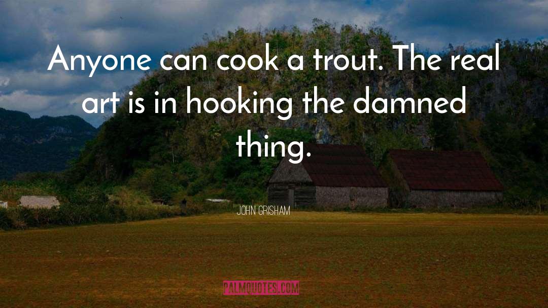 John Grisham Quotes: Anyone can cook a trout.