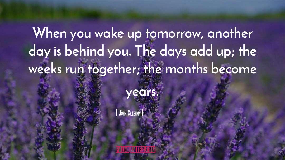 John Grisham Quotes: When you wake up tomorrow,