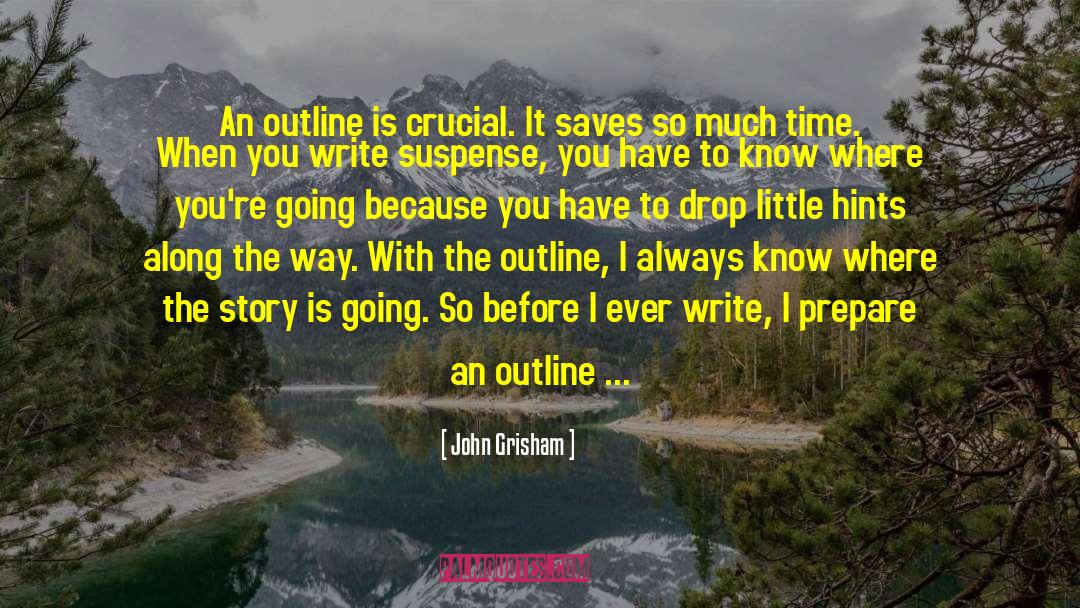 John Grisham Quotes: An outline is crucial. It