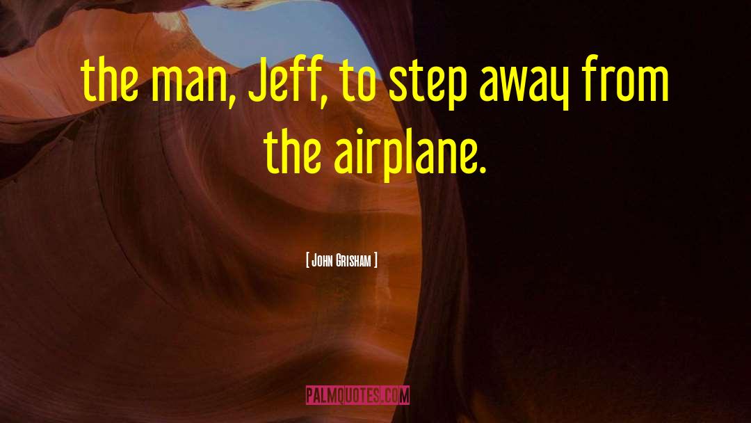 John Grisham Quotes: the man, Jeff, to step