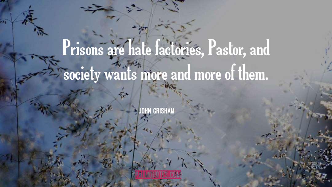 John Grisham Quotes: Prisons are hate factories, Pastor,