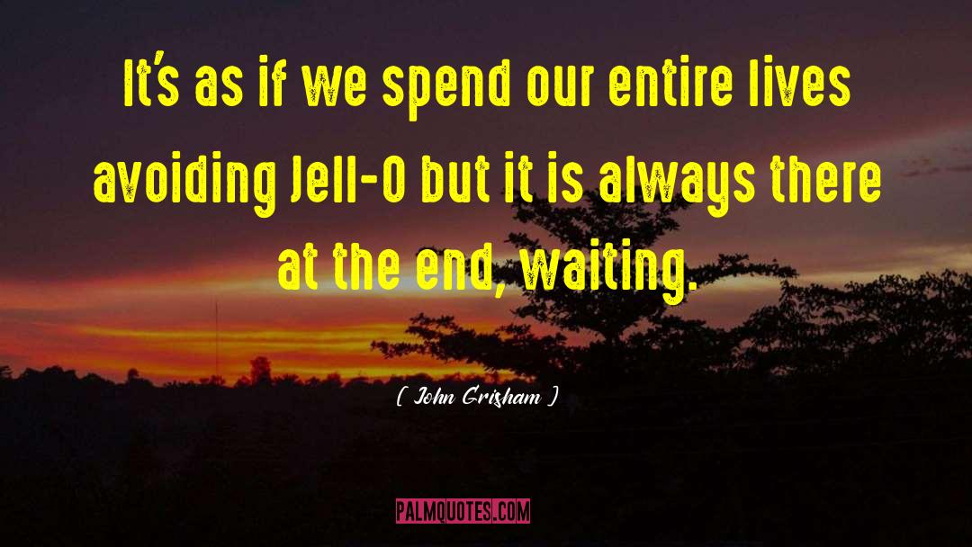 John Grisham Quotes: It's as if we spend