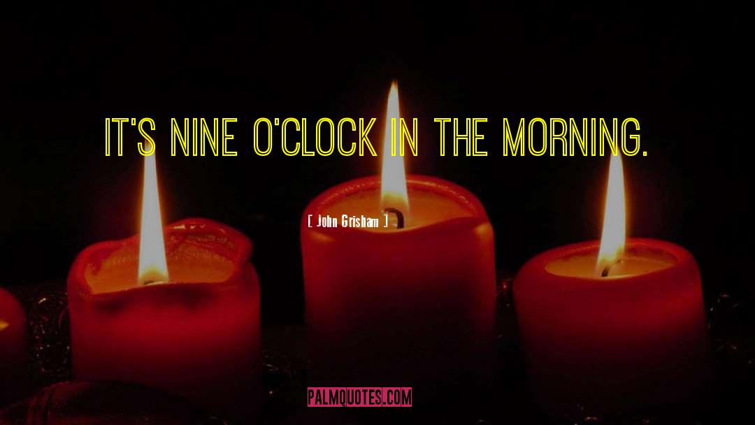 John Grisham Quotes: It's nine o'clock in the