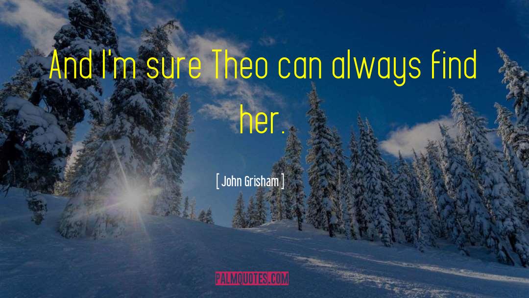 John Grisham Quotes: And I'm sure Theo can