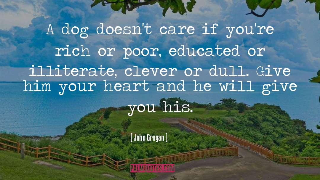 John Grogan Quotes: A dog doesn't care if