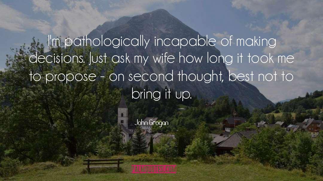 John Grogan Quotes: I'm pathologically incapable of making