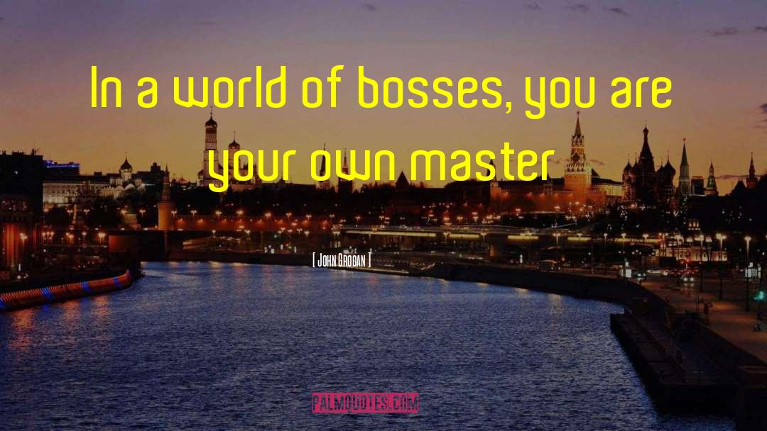 John Grogan Quotes: In a world of bosses,