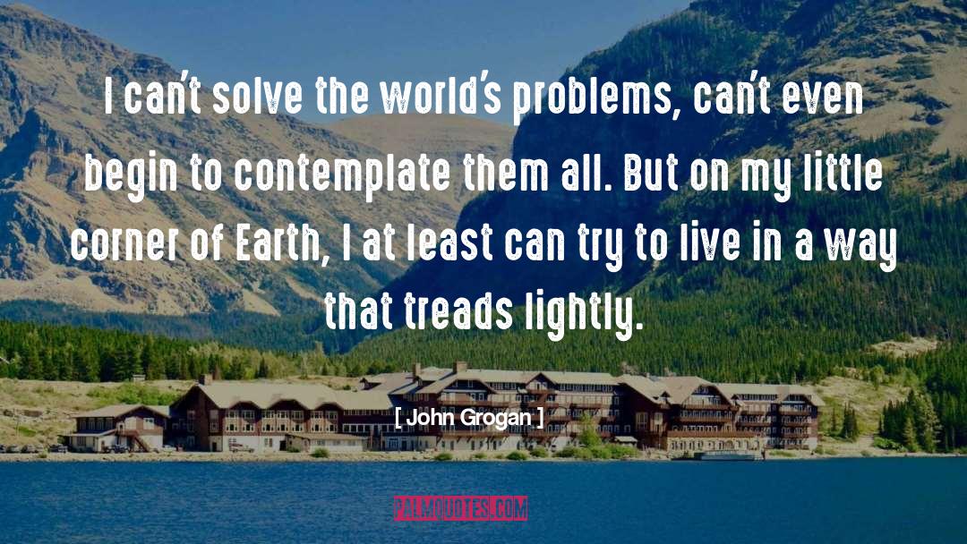John Grogan Quotes: I can't solve the world's