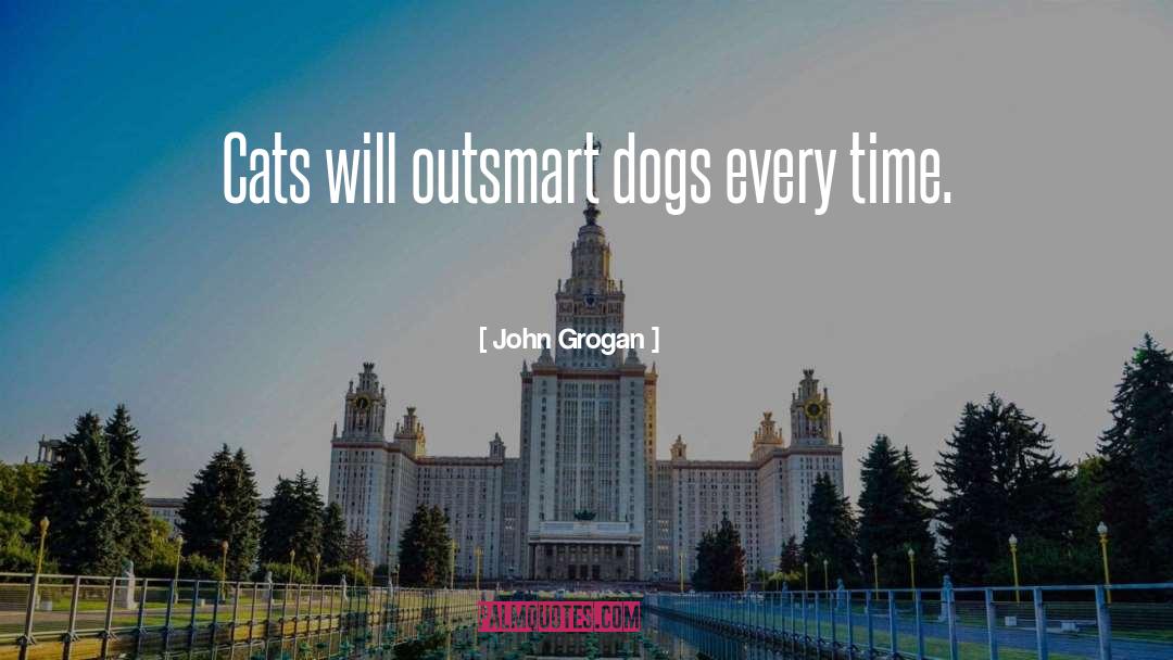 John Grogan Quotes: Cats will outsmart dogs every