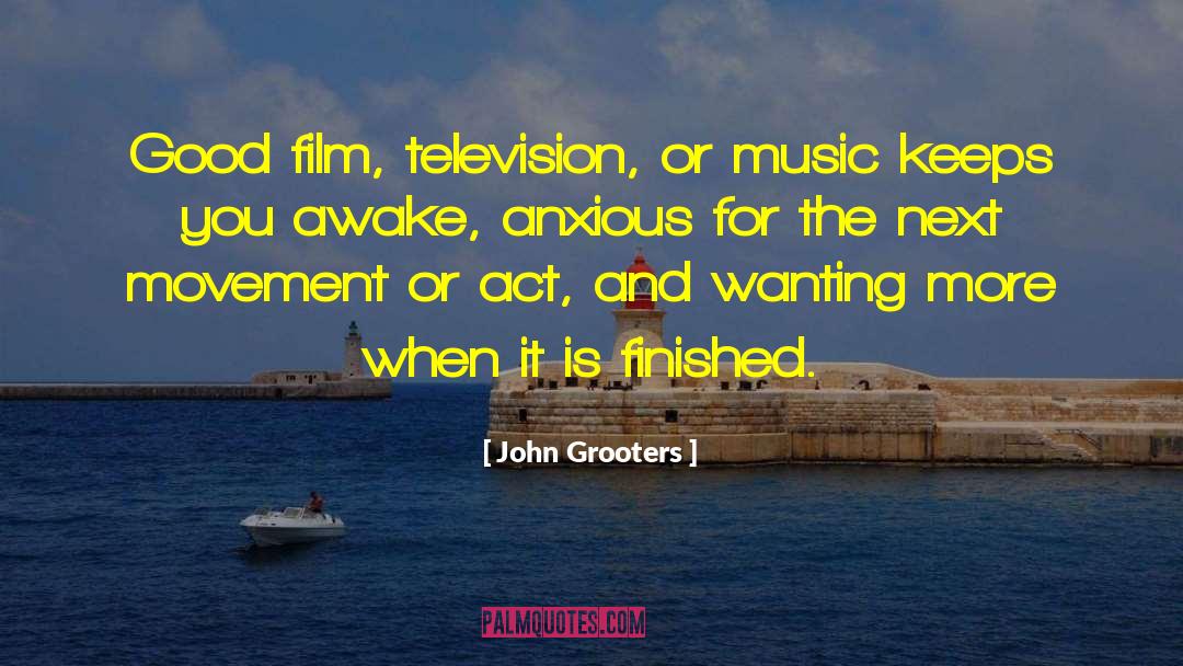John Grooters Quotes: Good film, television, or music