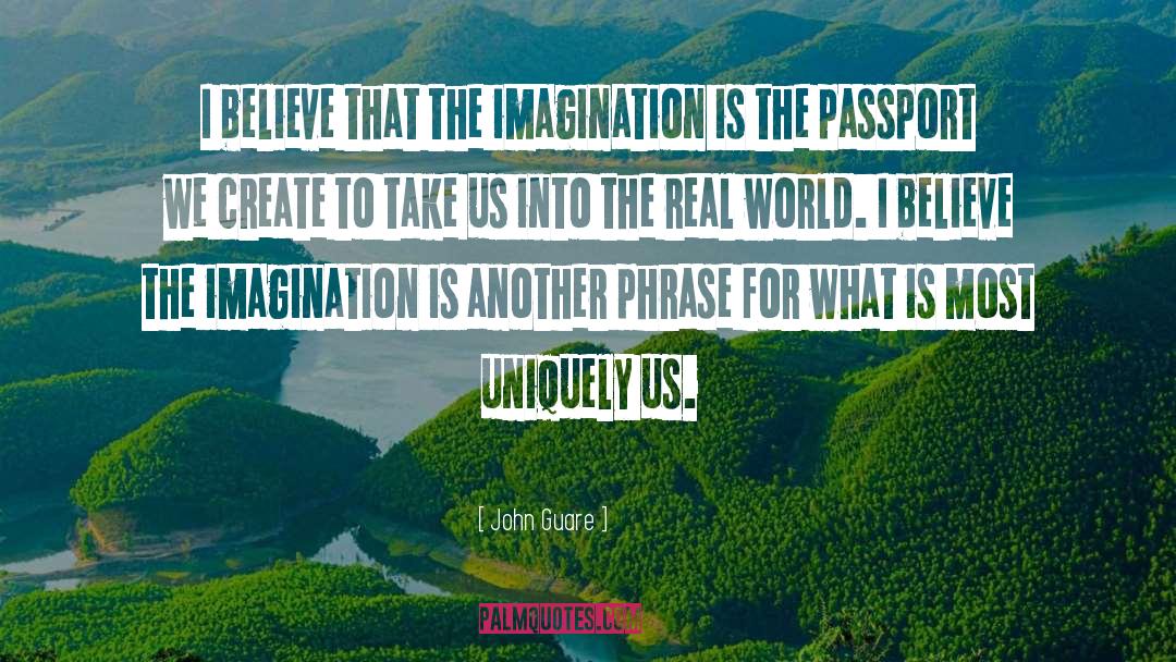 John Guare Quotes: I believe that the imagination