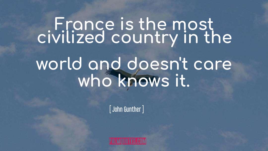 John Gunther Quotes: France is the most civilized