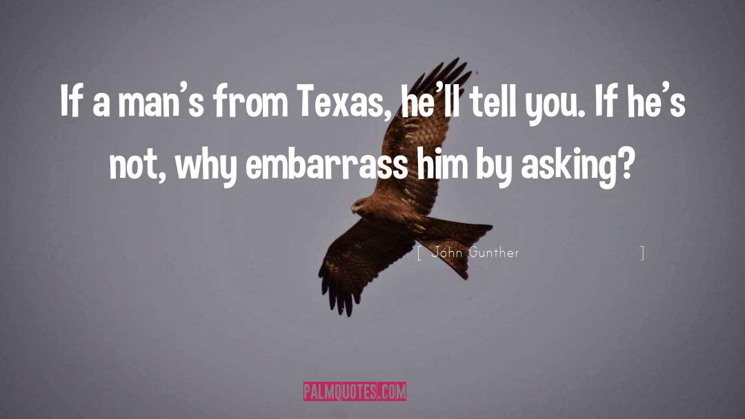 John Gunther Quotes: If a man's from Texas,