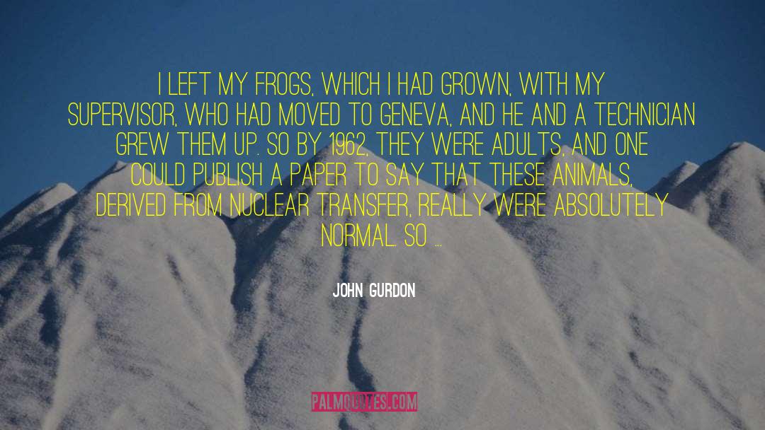 John Gurdon Quotes: I left my frogs, which