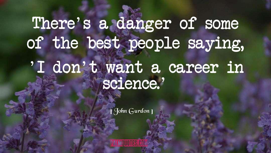 John Gurdon Quotes: There's a danger of some