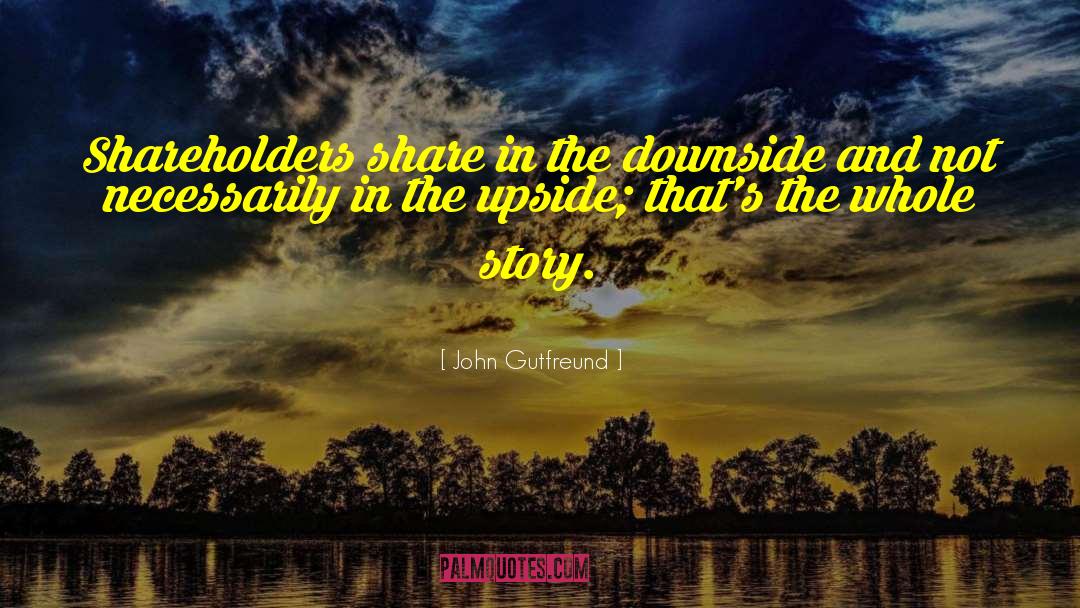 John Gutfreund Quotes: Shareholders share in the downside