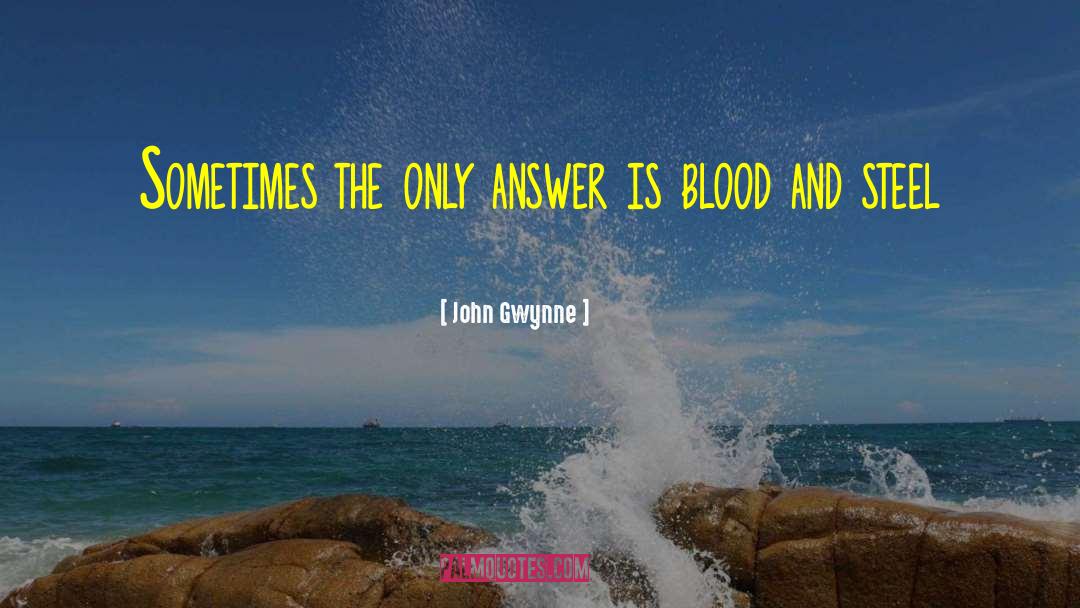 John Gwynne Quotes: Sometimes the only answer is