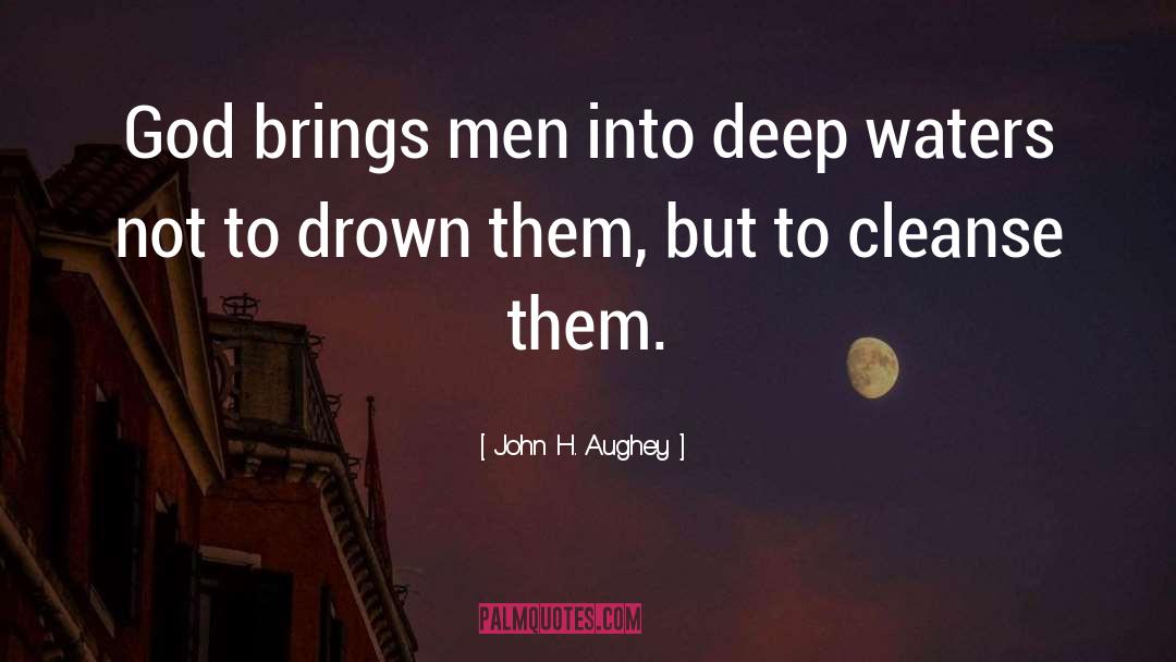 John H. Aughey Quotes: God brings men into deep