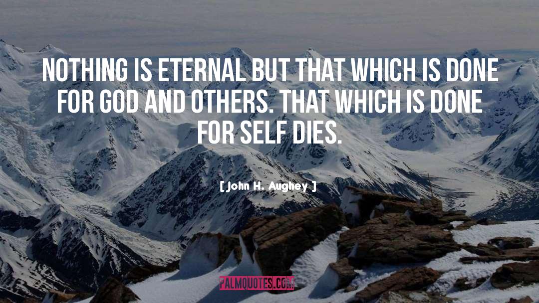 John H. Aughey Quotes: Nothing is eternal but that