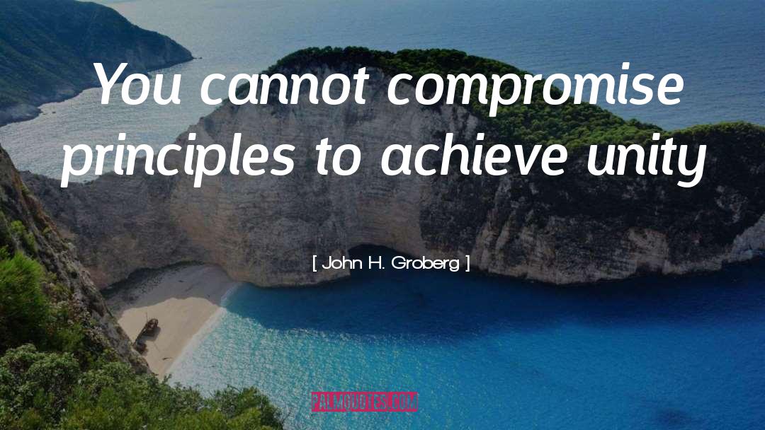 John H. Groberg Quotes: You cannot compromise principles to