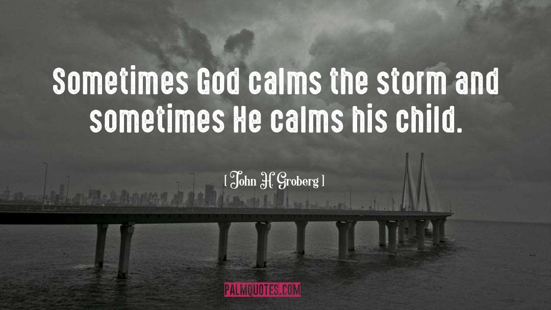 John H. Groberg Quotes: Sometimes God calms the storm