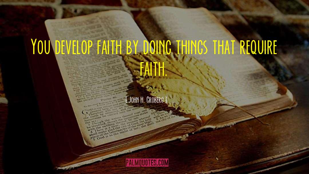 John H. Groberg Quotes: You develop faith by doing