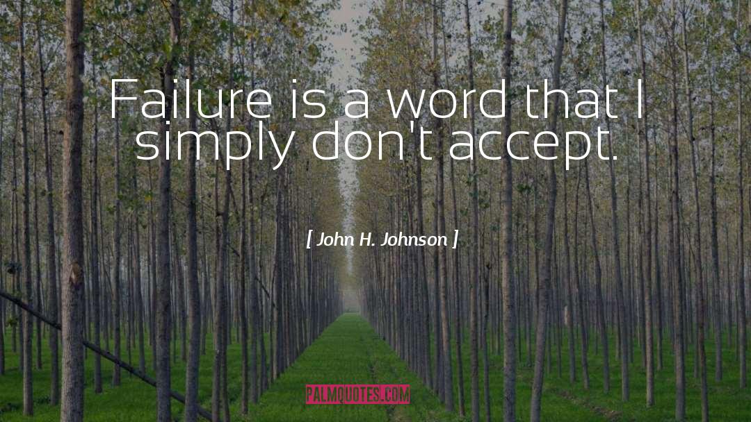 John H. Johnson Quotes: Failure is a word that